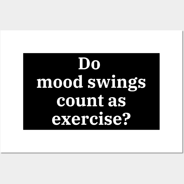 Do mood swings count as exercise? Wall Art by Word and Saying